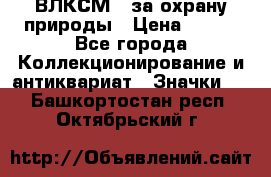 1.1) ВЛКСМ - за охрану природы › Цена ­ 590 - Все города Коллекционирование и антиквариат » Значки   . Башкортостан респ.,Октябрьский г.